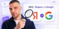 чем отличается Google и Яндекс (отличия в 2026)